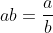 ab=\frac{a}{b}