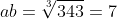 ab=\sqrt[3]{343}=7