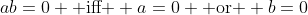 ab=0 \text{ iff } a=0 \text{ or } b=0