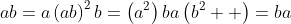 ab=a\left(ab\right)^2b=\left(a^2\right)ba\left(b^2  \right)=ba