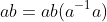 ab=ab(a^{-1}a)