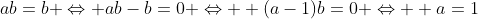 ab=b \Leftrightarrow ab-b=0 \Leftrightarrow  (a-1)b=0 \Leftrightarrow  a=1