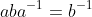 aba^{-1}=b^{-1}