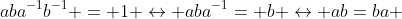 aba^{-1}b^{-1} = 1 \leftrightarrow aba^{-1}= b \leftrightarrow ab=ba 