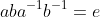 aba^{-1}b^{-1}=e