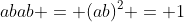 abab = (ab)^2 = 1