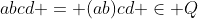abcd = (ab)cd \in Q