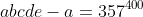 abcde-a=357^{400}