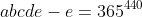abcde-e=365^{440}