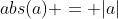 abs(a) = |a|