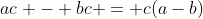 ac - bc = c(a-b)