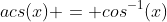 acs(x) = cos^{-1}(x)