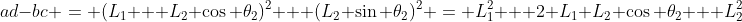 ad-bc = (L_1 + L_2 \cos \theta_2)^2 + (L_2 \sin \theta_2)^2 = L_1^2 + 2 L_1 L_2 \cos \theta_2 + L_2^2
