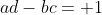 ad-bc=+1