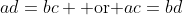 ad=bc \mbox{ or }ac=bd