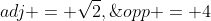 adj = \sqrt{2},\;opp = 4