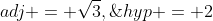 adj = \sqrt{3},\;hyp = 2