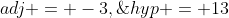 adj = -3,\;hyp = 13