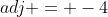 adj = -4