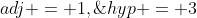 adj = 1,\;hyp = 3