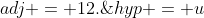 adj = 12.\;hyp = u