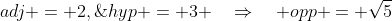 adj = 2,\;hyp = 3 \quad\Rightarrow\quad opp = \sqrt{5}