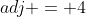 adj = 4