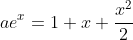 ae^x=1+x+\frac{x^2}{2}