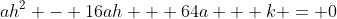 ah^2 - 16ah + 64a + k = 0