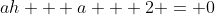 ah + a + 2 = 0