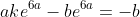 ake^{6a}-be^{6a}=-b