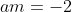 am=-2