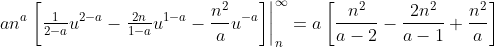 an^a\left.\left[\tfrac{1}{2-a}u^{2-a}-\tfrac{2n}{1-a}u^{1-a}-\frac{n^2}{a}u^{-a}\right]\right|_n^{\infty}=a\left[\frac{n^2}{a-2}-\frac{2n^2}{a-1}+\frac{n^2}{a}\right]