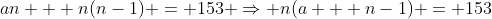 an + n(n-1) = 153 \Rightarrow n(a + n-1) = 153
