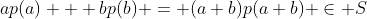 ap(a) + bp(b) = (a+b)p(a+b) \in S