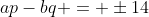 ap-bq = \pm14