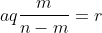 aq\frac{m}{n-m}=r