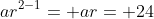 ar^{2-1}= ar= 24