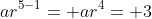 ar^{5-1}= ar^4= 3