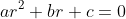 ar^2+br+c=0