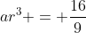 ar^3 = \frac{16}{9}