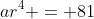 ar^4 = 81