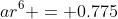 ar^6 = 0.775