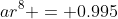 ar^8 = 0.995
