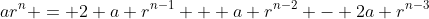 ar^n = 2 a r^{n-1} + a r^{n-2} - 2a r^{n-3}