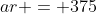 ar = 375