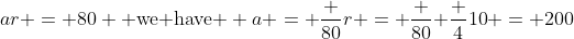 ar = 80 \mbox{ we have } a = \frac {80}{r} = \frac {80}{ \frac {4}{10}} = 200