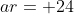 ar= 24