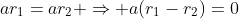 ar_1=ar_2 \Rightarrow a(r_1-r_2)=0