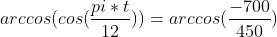 arccos(cos(\frac{pi*t}{12}))=arccos(\frac{-700}{450})